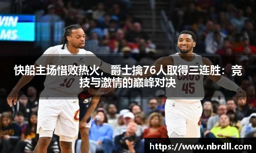 快船主场惜败热火，爵士擒76人取得三连胜：竞技与激情的巅峰对决